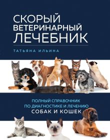 Обложка Скорый ветеринарный лечебник. Полный справочник по диагностике и лечению собак и кошек Татьяна Ильина