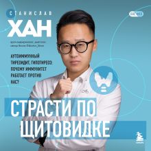 Обложка Страсти по щитовидке. Аутоиммунный тиреоидит, гипотиреоз: почему иммунитет работает против нас? Станислав Хан