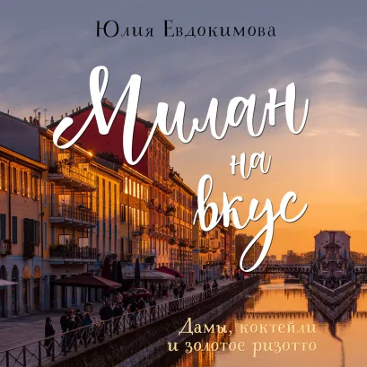 Обложка Милан на вкус. Дамы, коктейли и золотое ризотто Юлия Евдокимова