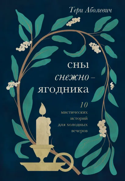 Обложка Сны снежноягодника. 10 мистических историй для холодных вечеров Тери Аболевич