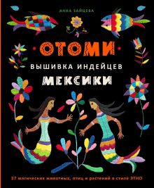 Обложка Отоми. Вышивка индейцев Мексики. 37 магических животных, птиц и растений в стиле ЭТНО Анна Зайцева