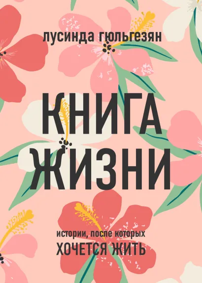 Обложка Книга жизни. Истории, после которых хочется жить Лусинда Гюльгезян