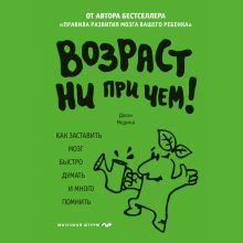 Обложка Возраст ни при чем. Как заставить мозг быстро думать и много помнить Джон Медина