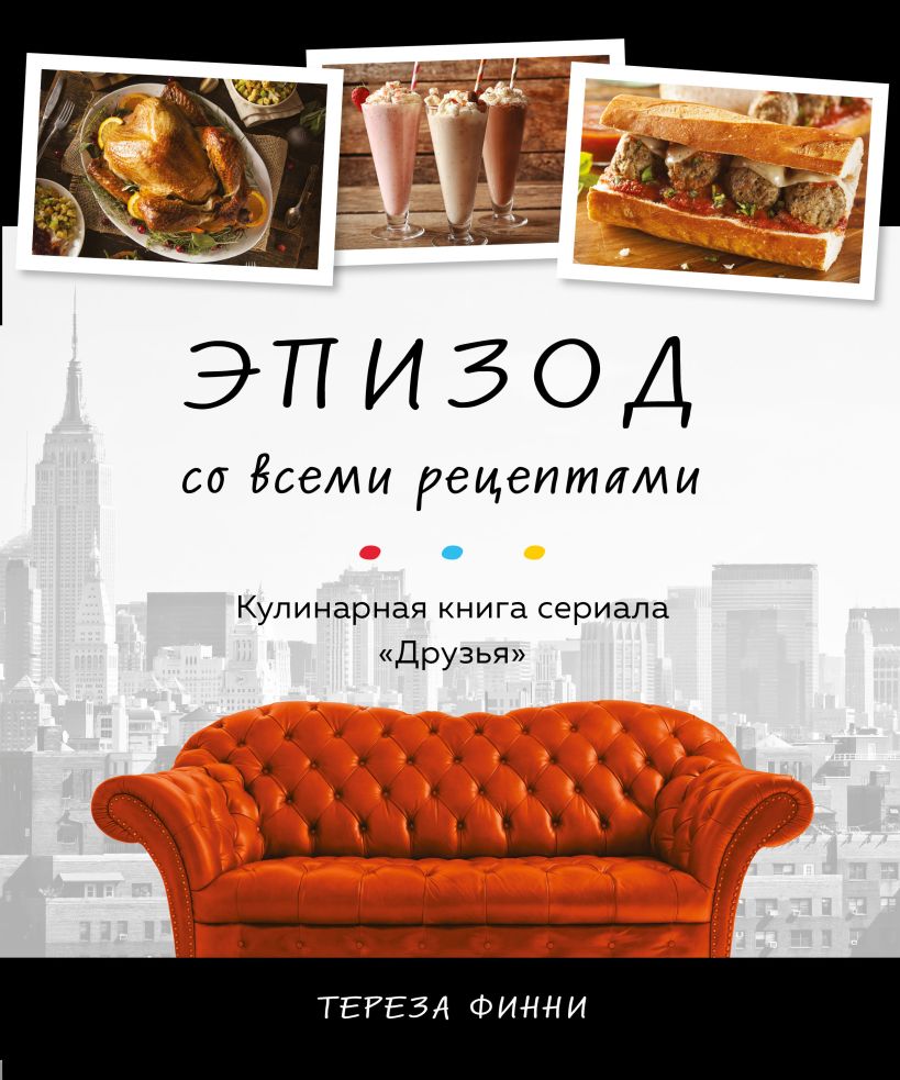 Обложка Эпизод со всеми рецептами. Кулинарная книга сериала «Друзья» Тереза Финни