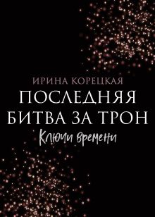 Обложка Последняя битва за трон. Ключи времени Ирина Корецкая