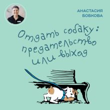 Обложка Отдать собаку: предательство или выход Анастасия Бобкова