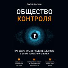 Обложка Общество контроля. Как сохранить конфиденциальность в эпоху тотальной слежки Джон Фасман