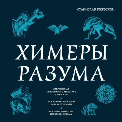 Обложка Химеры разума. Современная психология о монстрах древности. Как разоблачить свои ночные кошмары Станислав Ржевский