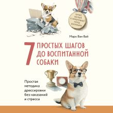 Обложка 7 простых шагов до воспитанной собаки. Простая методика дрессировки без наказания и стресса Марк Ван Вай