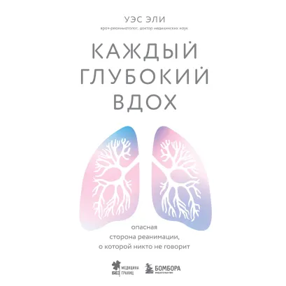Обложка Каждый глубокий вдох. Опасная сторона реанимации, о которой никто не говорит Уэс Эли