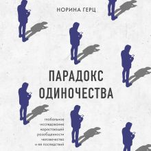 Обложка Парадокс одиночества. Глобальное исследование нарастающей разобщенности человечества и её последствий Норина Герц