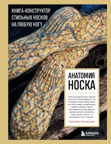 Обложка Анатомия НОСКА. Книга--конструктор стильных носков на любую ногу Татьяна Куликова