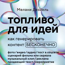 Обложка Топливо для идей. Как генерировать контент бесконечно Мелани Дезиель