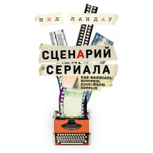 Обложка Сценарий сериала. Как написать историю, достойную Нетфликса Нил Ландау