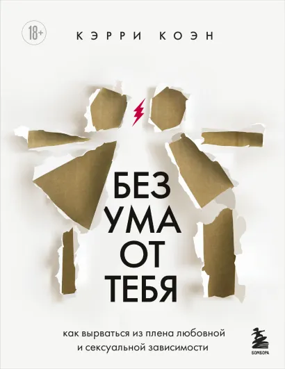 Обложка Без ума от тебя. Как вырваться из плена любовной и сексуальной зависимости Кэрри Коэн