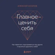 Главное — ценить себя. Как перестать подстраиваться под других и научиться дорожить собой