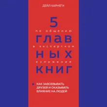 5 главных книг по общению в экспертном изложении. Книга 2. Как завоевывать друзей и оказывать влияние на людей (Дейл Карнеги)