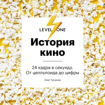 Обложка История кино. 24 кадра в секунду. От целлулоида до цифры Олег Грознов