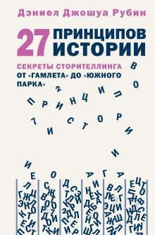 Обложка 27 принципов истории. Секреты сторителлинга от "Гамлета" до "Южного парка" Дэниел Джошуа Рубин