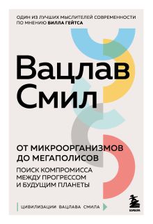 Обложка От микроорганизмов до мегаполисов. Поиск компромисса между прогрессом и будущим планеты Вацлав Смил