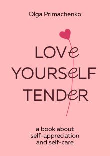 Обложка Love yourself tender. A book about self-appreciation and self-care Ольга Примаченко