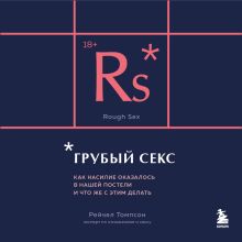 Обложка Грубый секс. Как насилие оказалось в нашей постели, и что же с этим делать Рейчел Томпсон