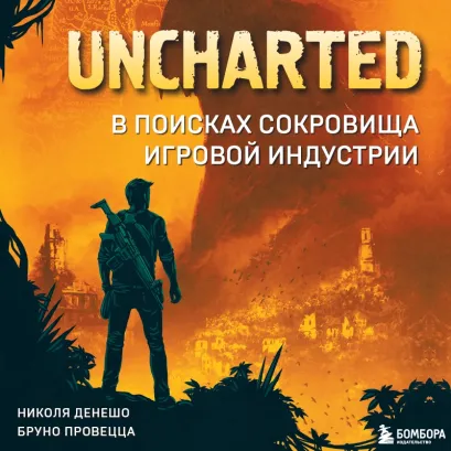 Обложка Uncharted. В поисках сокровища игровой индустрии Николя Денешо, Бруно Провецца