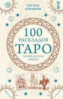 Обложка 100 раскладов Таро на все случаи жизни Эдуард Леванов