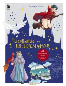 Обложка Рисование для поттероманов. 44 магических урока по созданию рисунков Беррин Йост