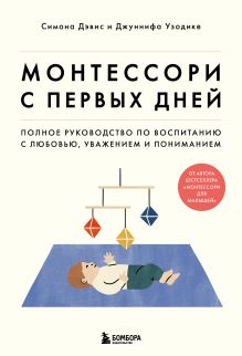 Обложка Монтессори с первых дней. Полное руководство по воспитанию с любовью, уважением и пониманием Симона Дэвис, Джуннифа Узодике