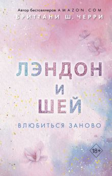 Обложка Лэндон и Шей. Влюбиться заново Бриттани Ш. Черри