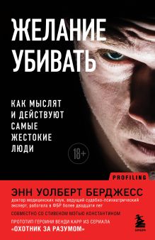 Обложка Желание убивать. Как мыслят и действуют самые жестокие люди Энн Уолберт Берджесс