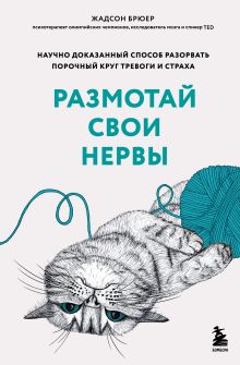 Обложка Размотай свои нервы. Научно доказанный способ разорвать порочный круг тревоги и страха Жадсон Брюер