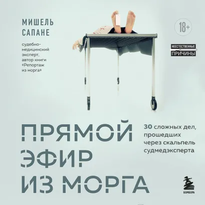 Обложка Прямой эфир из морга. 30 сложных дел, прошедших через скальпель судмедэксперта Мишель Сапане