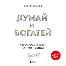 Обложка Думай и богатей. Практические шаги на пути к успеху Наполеон Хилл