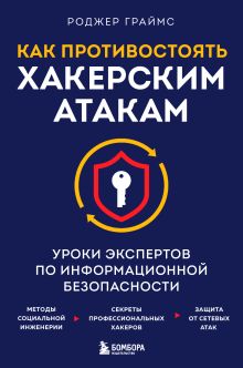 Обложка Как противостоять хакерским атакам. Уроки экспертов по информационной безопасности Роджер Граймс