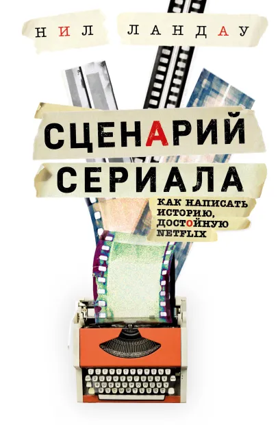 Обложка Сценарий сериала. Как написать историю, достойную Нетфликса Нил Ландау