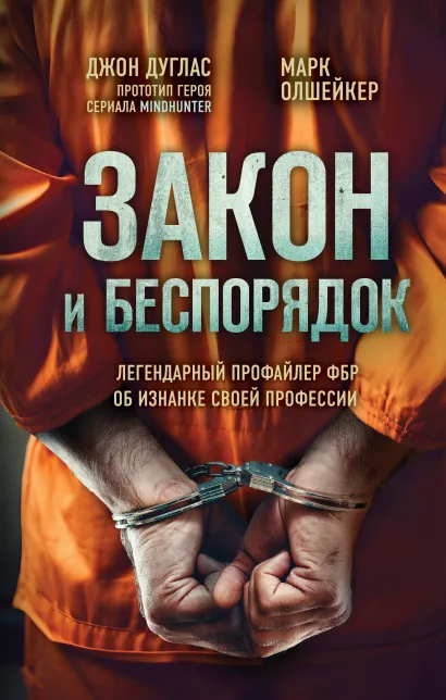 Обложка Закон и беспорядок. Легендарный профайлер ФБР об изнанке своей профессии Джон Дуглас, Марк Олшейкер