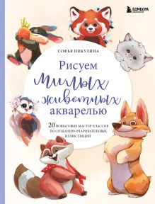 Обложка Рисуем милых животных акварелью. 20 пошаговых мастер-классов по созданию очаровательных иллюстраций Софья Никулина