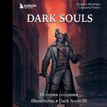 Обложка Dark Souls: за гранью смерти. Книга 2. История создания Bloodborne, Dark Souls III Дамьен Мешери, Сильвен Ромье