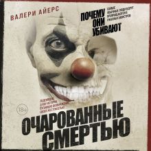 Обложка Очарованные смертью. Почему самые обычные люди убивают и превращаются в ужасных монстров Валери Айерс