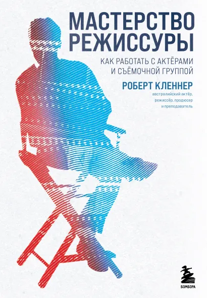 Обложка Мастерство режиссуры. Как работать с актерами и съемочной группой Роберт Кленнер