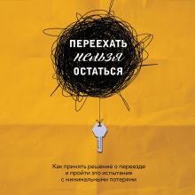 Обложка Переехать нельзя остаться. Как принять решение о переезде и пройти это испытание с минимальными потерями Екатерина Шеломенцева