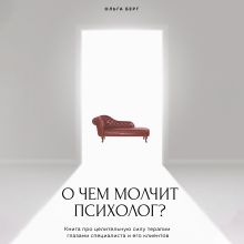 Обложка О чем молчит психолог? Книга про целительную силу терапии глазами специалиста и его клиентов Ольга Берг