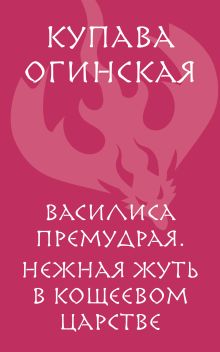 Обложка Василиса Премудрая. Нежная жуть в Кощеевом царстве Купава Огинская