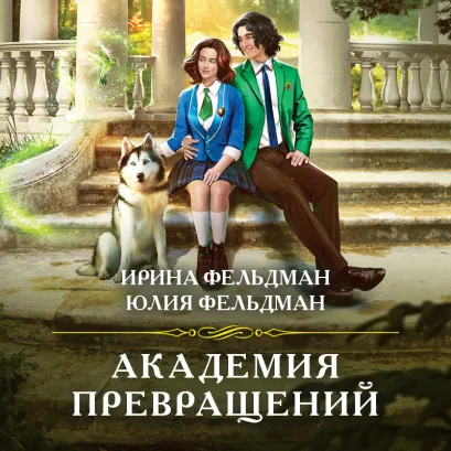 Обложка Академия превращений Ирина Фельдман, Юлия Фельдман