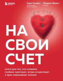 Обложка На свой счет. Книга для тех, кто слишком глубоко чувствует, остро сочувствует и ярко переживает эмоции Сари Солден, Мишель Франк