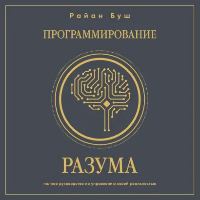Обложка Программирование разума. Полное руководство по управлению своей реальностью Райан Буш