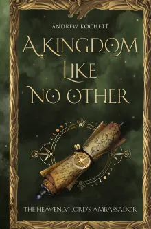 The Heavenly Lord’s Ambassador. A Kingdom Like No Other. Book 1.