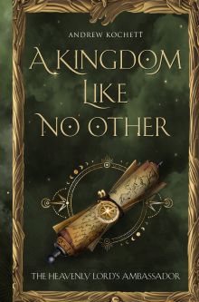 Обложка The Heavenly Lord’s Ambassador. A Kingdom Like No Other. Book 1. Andrew Kochett